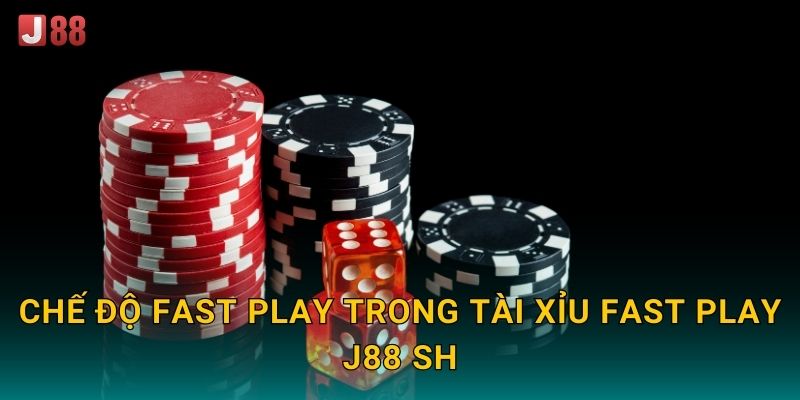 Chế độ Fast Play trong Tài Xỉu Fast Play J88 sh