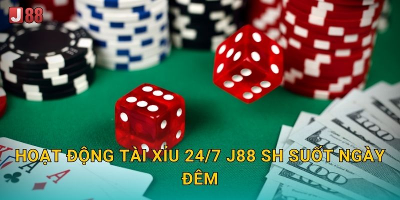Hoạt động Tài Xỉu 24/7 J88 sh suốt ngày đêm