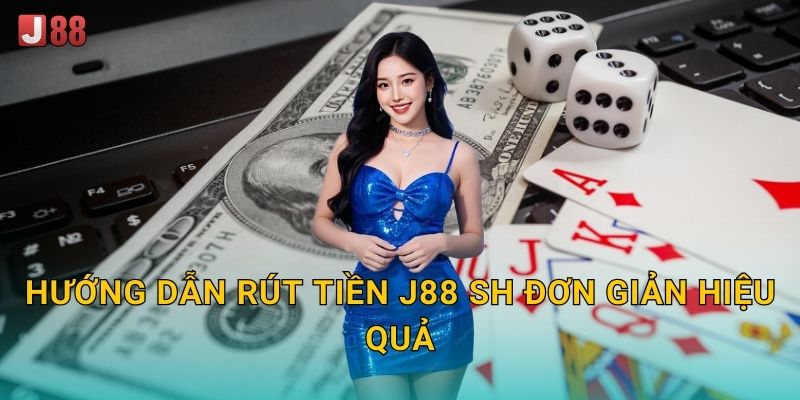 Hướng dẫn rút tiền J88 sh đơn giản hiệu quả