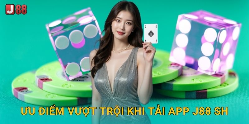 Ưu điểm vượt trội khi tải app J88 sh