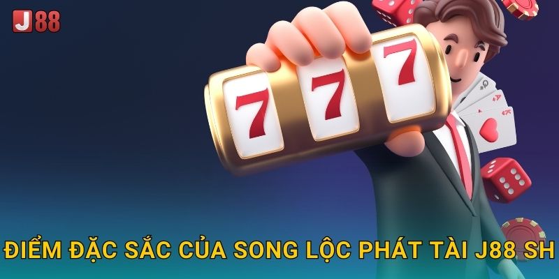 Điểm đặc sắc của Song Lộc Phát Tài J88 sh