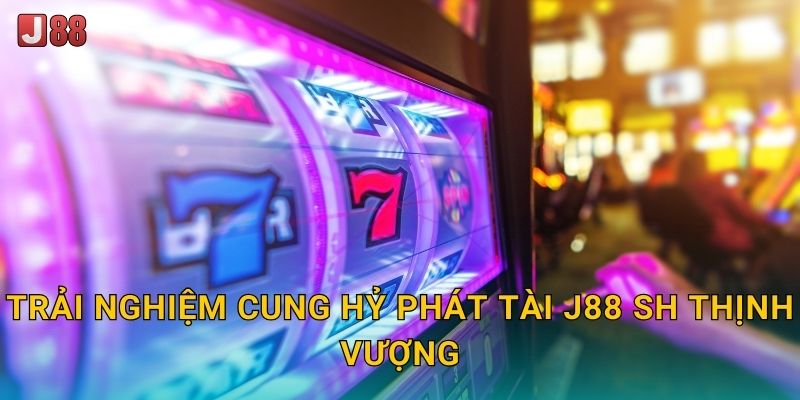 Cung Hỷ Phát Tài J88 sh - Hỷ Lộc Đầy Nhà 2 Trải nghiệm Cung Hỷ Phát Tài J88 sh thịnh vượng