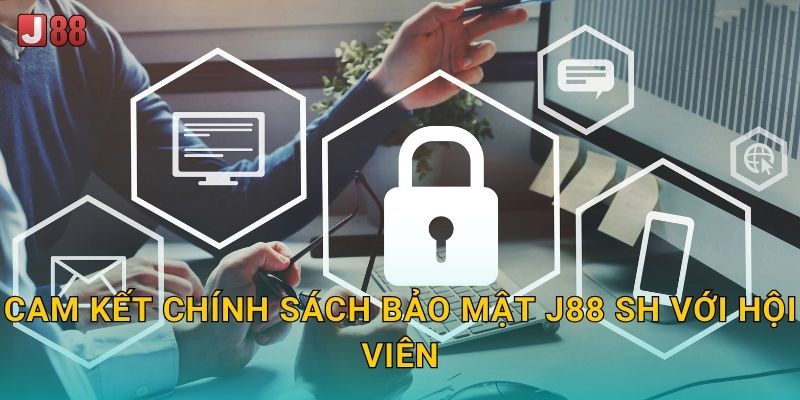 Cam kết chính sách bảo mật J88 sh với hội viên