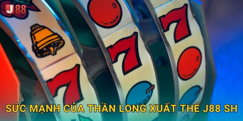 Thần Long Xuất Thế J88 sh - Rồng Thiêng Giáng Phúc 2 Sức mạnh của Thần Long Xuất Thế J88 sh