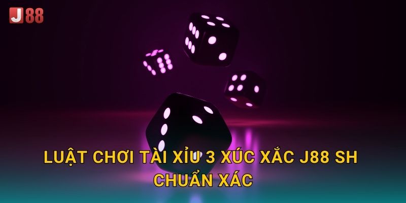 Luật chơi Tài Xỉu 3 Xúc Xắc J88 sh chuẩn xác